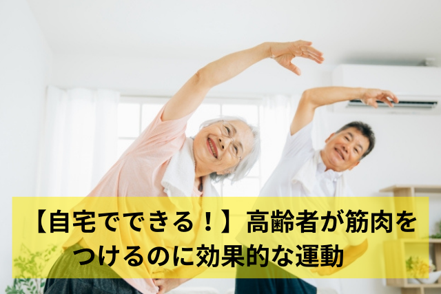 【自宅でできる！】高齢者が筋肉をつけるのに効果的な運動