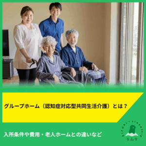 グループホーム（認知症対応型共同生活介護）とは？入所条件や費用・老人ホームとの違いなど