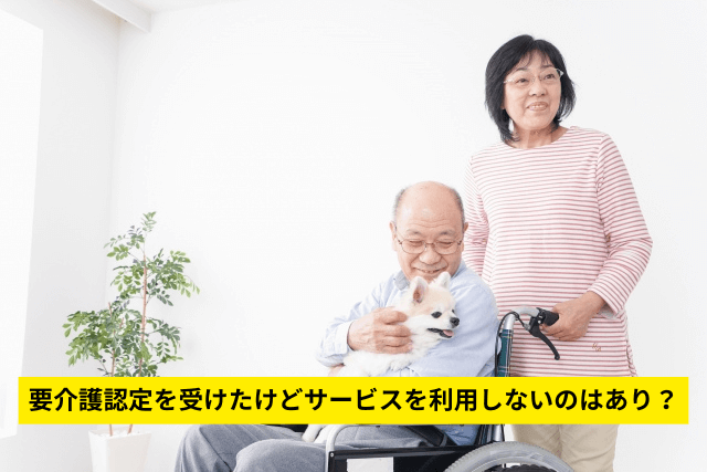 要介護認定を受けたけどサービスを利用しないのはあり?