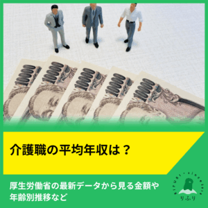 介護職の平均年収は？厚生労働省の最新データから見る金額や年齢別推移など