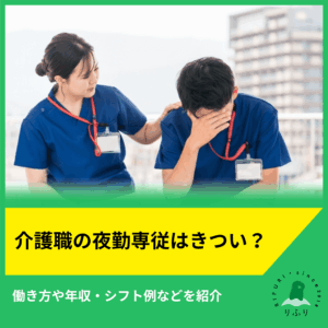 介護職の夜勤専従はきつい？働き方や年収・シフト例などを紹介
